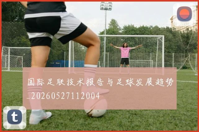 国际足联技术报告与足球发展趋势_20260527112004