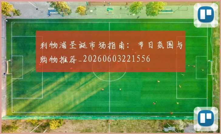 利物浦圣诞市场指南：节日氛围与购物推荐_20260603221556